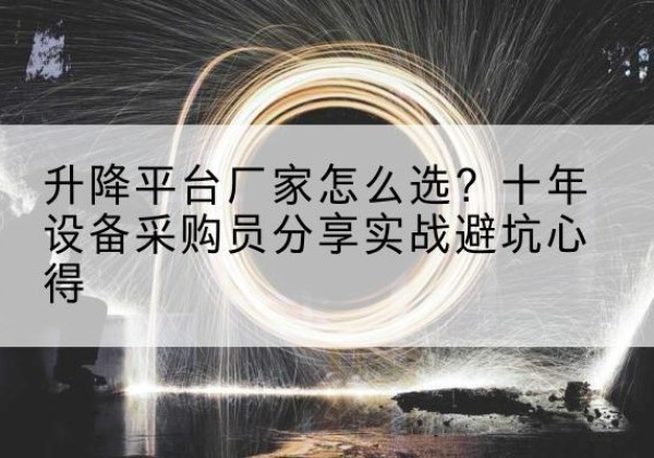 崇信升降平台厂家-怎么选？十年设备采购员分享实战避坑心得