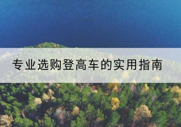 崇信电动登高车厂家推荐-专业选购登高车的实用指南
